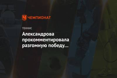 Александрова прокомментировала разгомную победу над второй ракеткой мира Халеп