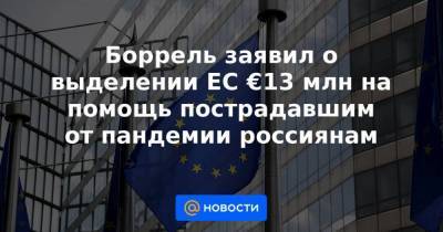 Боррель заявил о выделении ЕС €13 млн на помощь пострадавшим от пандемии россиянам