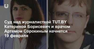 Суд над журналисткой TUT.BY Катериной Борисевич и врачом Артемом Сорокиным начнется 19 февраля