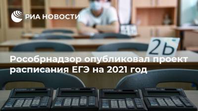 Рособрнадзор опубликовал проект расписания ЕГЭ на 2021 год