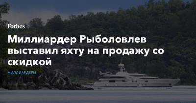 Миллиардер Рыболовлев выставил яхту на продажу со скидкой