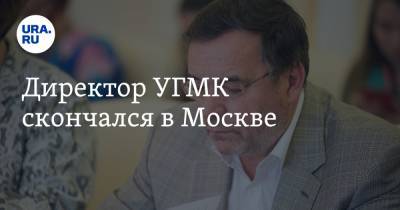 Директор УГМК скончался в Москве