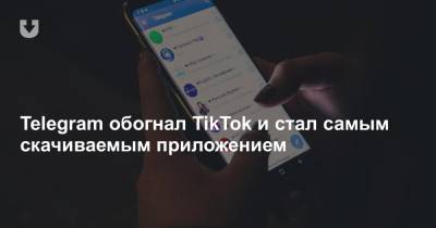 Telegram обогнал TikTok и стал самым скачиваемым приложением