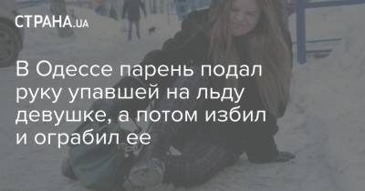 В Одессе парень подал руку упавшей на льду девушке, а потом избил и ограбил ее