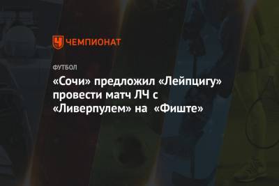 «Сочи» предложил «Лейпцигу» провести матч ЛЧ с «Ливерпулем» на «Фиште»