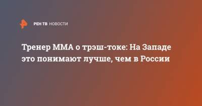 Тренер MMA о трэш-токе: На Западе это понимают лучше, чем в России