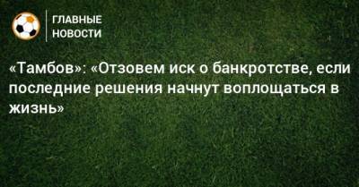 «Тамбов»: «Отзовем иск о банкротстве, если последние решения начнут воплощаться в жизнь»