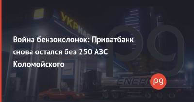 Война бензоколонок: Приватбанк снова остался без 250 АЗС Коломойского