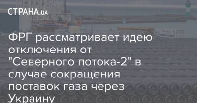 ФРГ рассматривает идею отключения от "Северного потока-2" в случае сокращения поставок газа через Украину