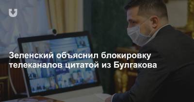 Зеленский объяснил блокировку телеканалов цитатой из Булгакова