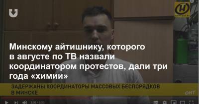 Минскому айтишнику, которого в августе по ТВ назвали координатором протестов, дали три года «химии»