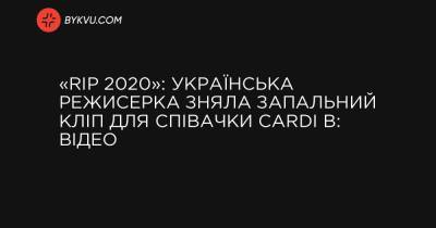 «RIP 2020»: Українська режисерка зняла запальний кліп для співачки Cardi B: відео