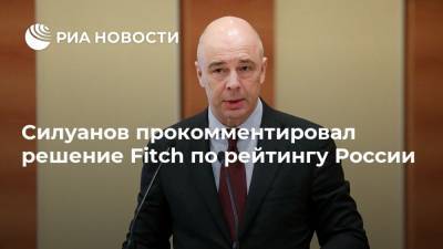 Силуанов прокомментировал решение Fitch по рейтингу России