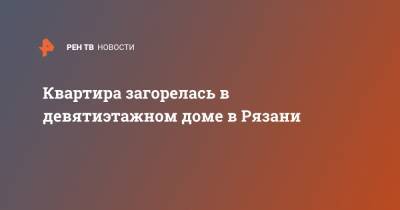 Квартира загорелась в девятиэтажном доме в Рязани