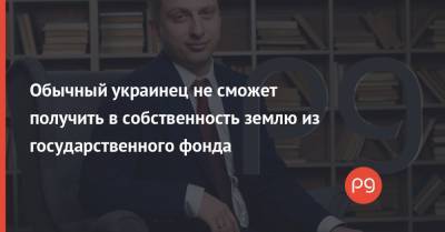 «Обычный украинец не сможет получить в собственность землю из государственного фонда», — руководитель Госгеокадастра предупредил о неизбежном будущем на рынке земли