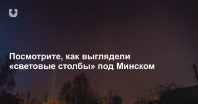 Посмотрите, как выглядели «световые столбы» под Минском