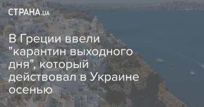 В Греции ввели "карантин выходного дня", который действовал в Украине осенью