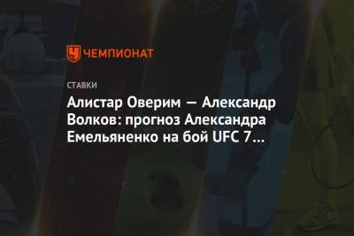 Алистар Оверим — Александр Волков: прогноз Александра Емельяненко на бой UFC 7 февраля