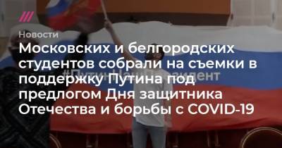 Московских и белгородских студентов собрали на съемки в поддержку Путина под предлогом Дня защитника Отечества и борьбы с COVID‑19