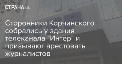 Сторонники Корчинского собрались у здания телеканала "Интер" и призывают арестовать журналистов