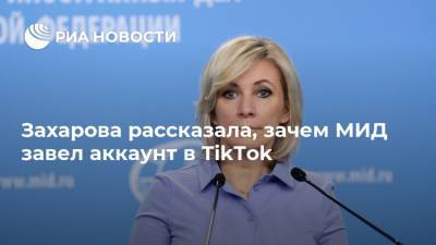 Захарова рассказала, зачем МИД завел аккаунт в TikTok