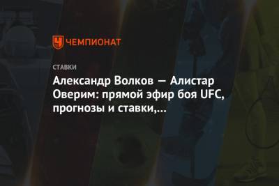 Александр Волков — Алистар Оверим: прямой эфир боя UFC, прогнозы и ставки, где смотреть