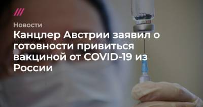 Канцлер Австрии заявил о готовности привиться вакциной от COVID-19 из России