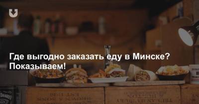Где выгодно заказать еду в Минске? Показываем!