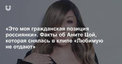 «Это моя гражданская позиция россиянки». Факты об Аните Цой, которая снялась в клипе «Любимую не отдают»