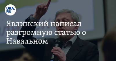 Явлинский написал разгромную статью о Навальном