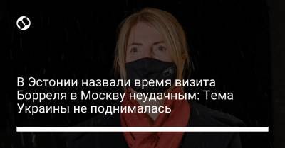 В Эстонии назвали время визита Борреля в Москву неудачным: Тема Украины не поднималась