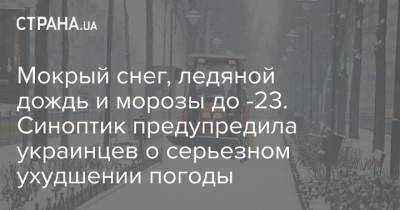 Мокрый снег, ледяной дождь и морозы до -23. Синоптик предупредила украинцев о серьезном ухудшении погоды