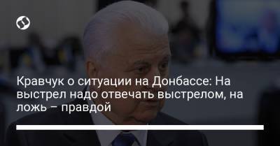 Кравчук о ситуации на Донбассе: На выстрел надо отвечать выстрелом, на ложь – правдой