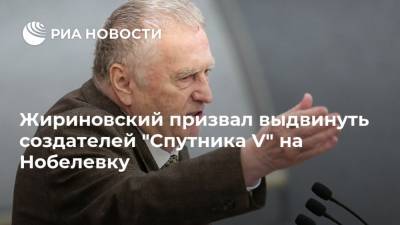 Жириновский призвал выдвинуть создателей "Спутника V" на Нобелевку