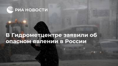 В Гидрометцентре заявили об опасном явлении в России