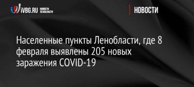 Населенные пункты Ленобласти, где 8 февраля выявлены 205 новых заражения COVID-19