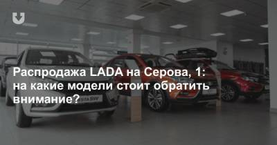 Распродажа LADA на Серова, 1: на какие модели стоит обратить внимание?
