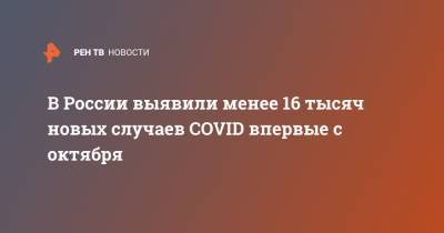 В России выявили менее 16 тысяч новых случаев COVID впервые с октября