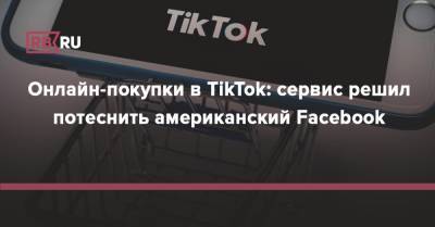 Онлайн-покупки в TikTok: сервис решил потеснить американский Facebook