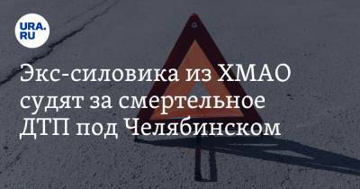 Экс-силовика из ХМАО судят за смертельное ДТП под Челябинском
