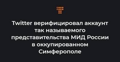 Twitter верифицировал аккаунт так называемого представительства МИД России в оккупированном Симферополе