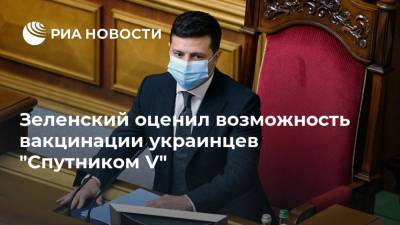 Зеленский оценил возможность вакцинации украинцев "Спутником V"