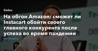 На обгон Amazon: сможет ли Instacart обойти своего главного конкурента после успеха во время пандемии
