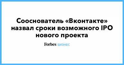 Сооснователь «Вконтакте» назвал сроки возможного IPO нового проекта