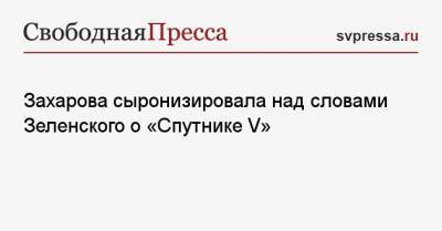 Захарова сыронизировала над словами Зеленского о «Спутнике V»