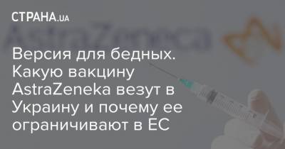Версия для бедных. Какую вакцину AstraZeneka везут в Украину и почему ее ограничивают в ЕС
