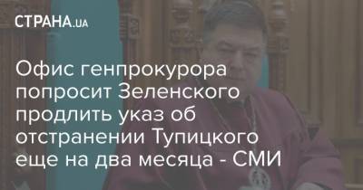 Офис генпрокурора попросит Зеленского продлить указ об отстранении Тупицкого еще на два месяца - СМИ