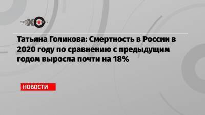 Татьяна Голикова: Смертность в России в 2020 году по сравнению с предыдущим годом выросла почти на 18%