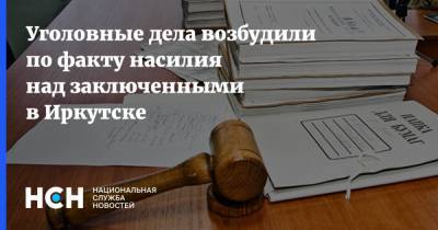 Уголовные дела возбудили по факту насилия над заключенными в Иркутске
