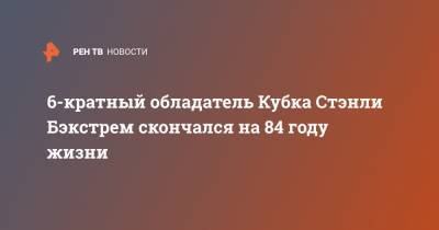 6-кратный обладатель Кубка Стэнли Бэкстрем скончался на 84 году жизни